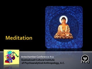 Meditation Antechamber Conference #22 Quetzalcoatl Cultural Institute  of Psychoanalytical Anthropology, A.C. 