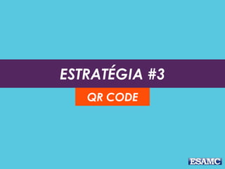 ESTRATÉGIA #3
QR CODE
 