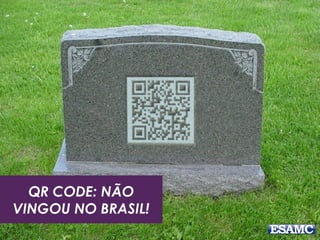 QR CODE: NÃO
VINGOU NO BRASIL!
 