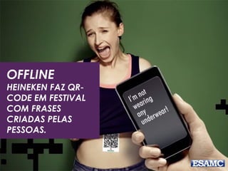 OFFLINE
HEINEKEN FAZ QR-
CODE EM FESTIVAL
COM FRASES
CRIADAS PELAS
PESSOAS.
 