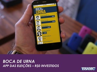 BOCA DE URNA
APP DAS ELEIÇÕES – R$0 INVESTIDOS
 