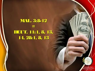 MAL. 3:8-12MAL. 3:8-12
==
DEUT. 11:1, 8, 13,DEUT. 11:1, 8, 13,
14, 28:1, 8, 1314, 28:1, 8, 13
 