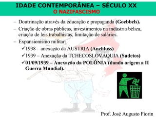 Doutrinação através da educação e propaganda  (Goebbels). Criação de obras públicas, investimentos na indústria bélica, criação de leis trabalhistas, limitação de salários. Expansionismo militar:  1938 – anexação da ÁUSTRIA  (Anchluss) 1939 – Anexação da TCHECOSLOVÁQUIA  (Sudetos) 01/09/1939 – Anexação da POLÔNIA (dando origem a II Guerra Mundial).  