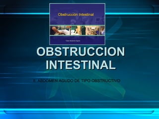 OBSTRUCCION INTESTINAL II. ABDOMEN AGUDO DE TIPO OBSTRUCTIVO 