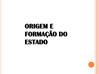ORIGEM E
FORMAÇÃO DO
ESTADO
 