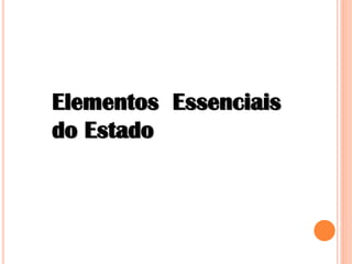 Elementos Essenciais
do Estado
 