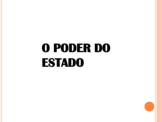 O PODER DO
ESTADO
 