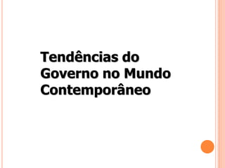 Tendências do
Governo no Mundo
Contemporâneo
 