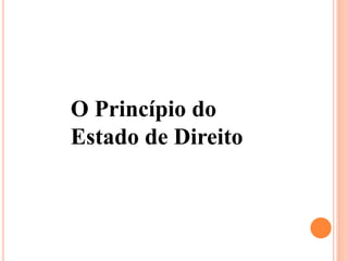 O Princípio do
Estado de Direito
 