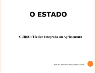 O ESTADO
CURSO: Técnico Integrado em Agrimensura
Prof. MSc Manoel dos Passos da Silva Costa
 