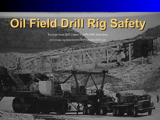 1
Oil Field Drill Rig SafetyOil Field Drill Rig Safety
Excerpt from Bill Luther’s, APS-FSR Slideshow
www.txoga.org/attachments/OilFieldSafetyNEO1.ppt
 