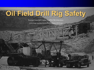 1
Oil Field Drill Rig Safety
Excerpt from Bill Luther’s, APS-FSRSlideshow
www.txoga.org/attachments/OilFieldSafetyNEO1.ppt
 