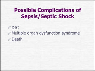 Possible Complications of
Sepsis/Septic Shock
DIC
Multiple organ dysfunction syndrome
Death
 