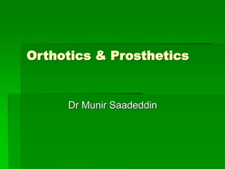 Orthotics & Prosthetics
Dr Munir Saadeddin
 