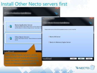 Install Other Necto servers first
Select ‘Other Necto Servers’, on the
machine that will eventually become
either the Necto Database and or the
Necto In-Memory engine machine
 