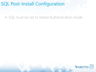 SQL Post-Install Configuration
 SQL must be set to Mixed Authentication mode
 