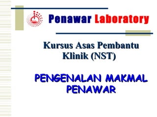 Kursus Asas Pembantu Klinik (NST)   PENGENALAN MAKMAL PENAWAR Penawar  Laboratory 