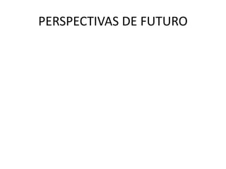 PERSPECTIVAS DE FUTURO
 