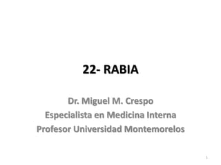 22- RABIA
Dr. Miguel M. Crespo
Especialista en Medicina Interna
Profesor Universidad Montemorelos
1
 