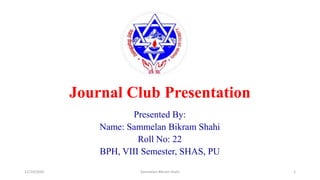 Journal Club Presentation
Presented By:
Name: Sammelan Bikram Shahi
Roll No: 22
BPH, VIII Semester, SHAS, PU
12/10/2020 Sammelan Bikram Shahi 1
 