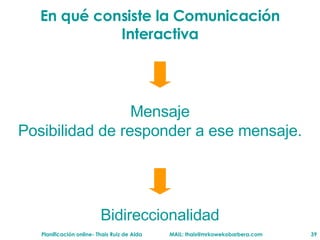 En qu é consiste la Comunicación Interactiva Mensaje Posibilidad de responder a ese mensaje. Bidireccionalidad 
