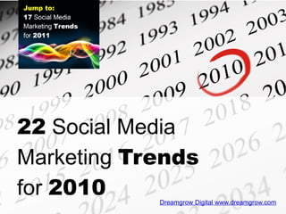 22  Social Media Marketing  Trends  for  2010 Dreamgrow Digital www.dreamgrow.com 