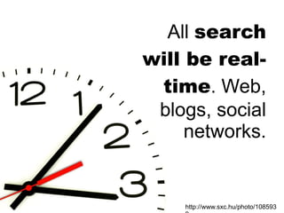 All  search will be real-time . Web, blogs, social networks. http://www.sxc.hu/photo/1085939 