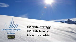 #MobileStrategy
#MobileTransfo
Alexandre Jubien
 