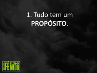 1. Tudo tem um
PROPÓSITO.
 