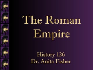 History 126 Dr. Anita Fisher The Roman Empire 