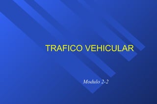 Modulo 2-2 TRAFICO VEHICULAR 