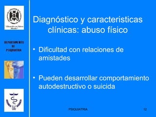 Diagnóstico y caracteristicas clínicas: abuso físico Dificultad con relaciones de amistades Pueden desarrollar comportamiento autodestructivo o suicida 