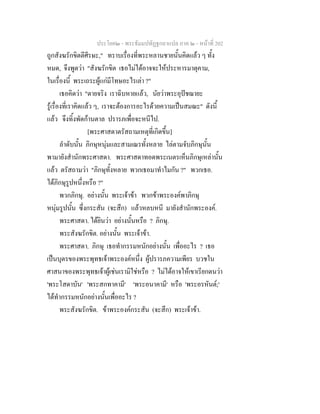 ประโยค๒ - พระธัมมปทัฏฐกถาแปล ภาค ๒ - หนาที่ 202
ถูกสังฆรักขิตตีศีรษะ," ทราบเรื่องที่พระหลานชายนั้นคิดแลว ๆ ทั้ง
หมด, จึงพูดวา "สังฆรักขิต เธอไมไดอาจจะใหประหารมาตุคาม,
ในเรื่องนี้ พระเถระผูแกมีโทษอะไรเลา ?"
เธอคิดวา "ตายจริง เราฉิบหายแลว, นัยวาพระอุปชฌายะ
รูเรื่องที่เราคิดแลว ๆ, เราจะตองการอะไรดวยความเปนสมณะ" ดังนี้
แลว จึงทิ้งพัดกานตาล ปรารภเพื่อจะหนีไป.
[พระศาสดาตรัสถามเหตุที่เกิดขึ้น]
ลําดับนั้น ภิกษุหนุมและสามเณรทั้งหลาย ไลตามจับภิกษุนั้น
พามายังสํานักพระศาสดา. พระศาสดาทอดพระเนตรเห็นภิกษุเหลานั้น
แลว ตรัสถามวา "ภิกษุทั้งหลาย พวกเธอมาทําไมกัน ?" พวกเธอ.
ไดภิกษุรูปหนึ่งหรือ ?"
พวกภิกษุ. อยางนั้น พระเจาขา พวกขาพระองคพาภิกษุ
หนุมรูปนั้น ซึ่งกระสัน (จะสึก) แลวหลบหนี มายังสํานักพระองค.
พระศาสดา. ไดยินวา อยางนั้นหรือ ? ภิกษุ.
พระสังฆรักขิต. อยางนั้น พระเจาขา.
พระศาสดา. ภิกษุ เธอทํากรรมหนักอยางนั้น เพื่ออะไร ? เธอ
เปนบุตรของพระพุทธเจาพระองคหนึ่ง ผูปรารภความเพียร บวชใน
ศาสนาของพระพุทธเจาผูเชนเรามิใชหรือ ? ไมไดอาจใหเขาเรียกตนวา
'พระโสดาบัน' 'พระสกทาคามี' 'พระอนาคามี' หรือ 'พระอรหันต;'
ไดทํากรรมหนักอยางนั้นเพื่ออะไร ?
พระสังฆรักขิต. ขาพระองคกระสัน (จะสึก) พระเจาขา.
 