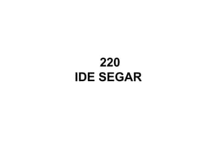 220
IDE SEGAR
 