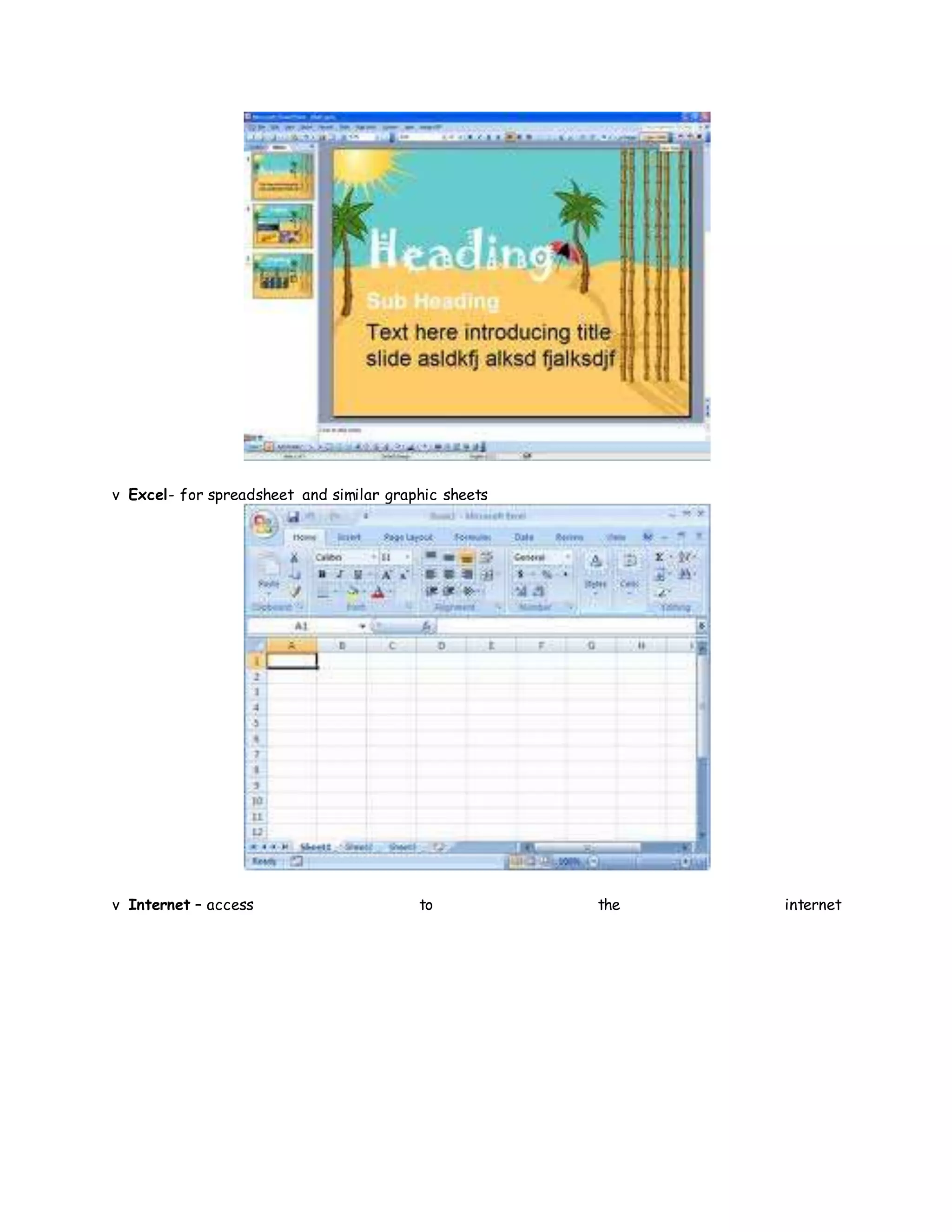 v Excel- for spreadsheet and similar graphic sheets
v Internet – access to the internet
 