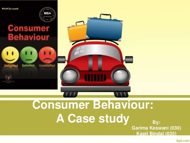 Consumer Behaviour:
A Case study By:
Garima Keswani (030)
Kapil Bindal (035)
 