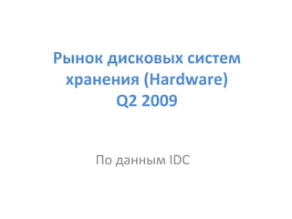 Рынок дисковых систем хранения ( Hardware )  Q2 2009  По данным  IDC 
