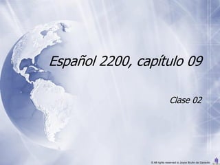 Español 2200, capítulo 09

                              Clase 02




                © All rights reserved to Joyce Bruhn de Garavito
 