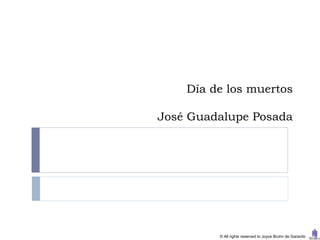 Día de los muertos

José Guadalupe Posada




         © All rights reserved to Joyce Bruhn de Garavito
 