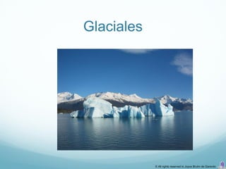 Glaciales




            © All rights reserved to Joyce Bruhn de Garavito
 