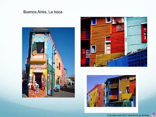 Buenos Aires, La boca




                        © All rights reserved to Joyce Bruhn de Garavito
 