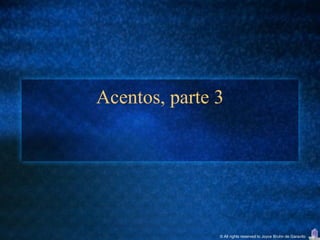 Acentos, parte 3




               © All rights reserved to Joyce Bruhn de Garavito
 