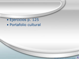 • Ejercicios p. 125
• Portafolio cultural




                        © All rights reserved to Joyce Bruhn de Garavito
 