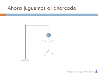 Ahora juguemos al ahorcado




                      © All rights reserved to Joyce Bruhn de Garavito
 