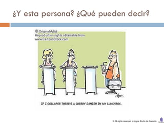 ¿Y esta persona? ¿Qué pueden decir?




                         © All rights reserved to Joyce Bruhn de Garavito
 