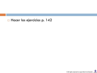    Hacer los ejercicios p. 142




                                  © All rights reserved to Joyce Bruhn de Garavito
 