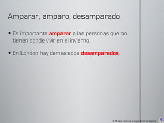  Es importante amparar a las personas que no
  tienen donde vivir en el invierno.

 En London hay demasiados desamparados.




                                       © All rights reserved to Joyce Bruhn de Garavito
 