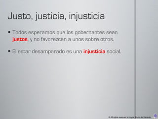  Todos esperamos que los gobernantes sean
  justos, y no favorezcan a unos sobre otros.

 El estar desamparado es una injusticia social.




                                          © All rights reserved to Joyce Bruhn de Garavito
 