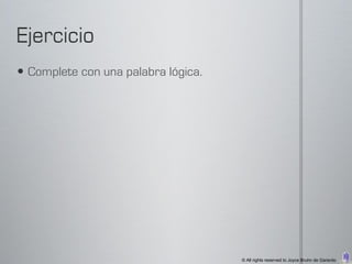  Complete con una palabra lógica.




                                     © All rights reserved to Joyce Bruhn de Garavito
 