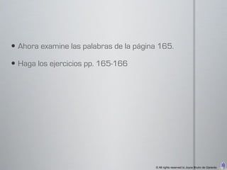  Ahora examine las palabras de la página 165.

 Haga los ejercicios pp. 165-166




                                        © All rights reserved to Joyce Bruhn de Garavito
 